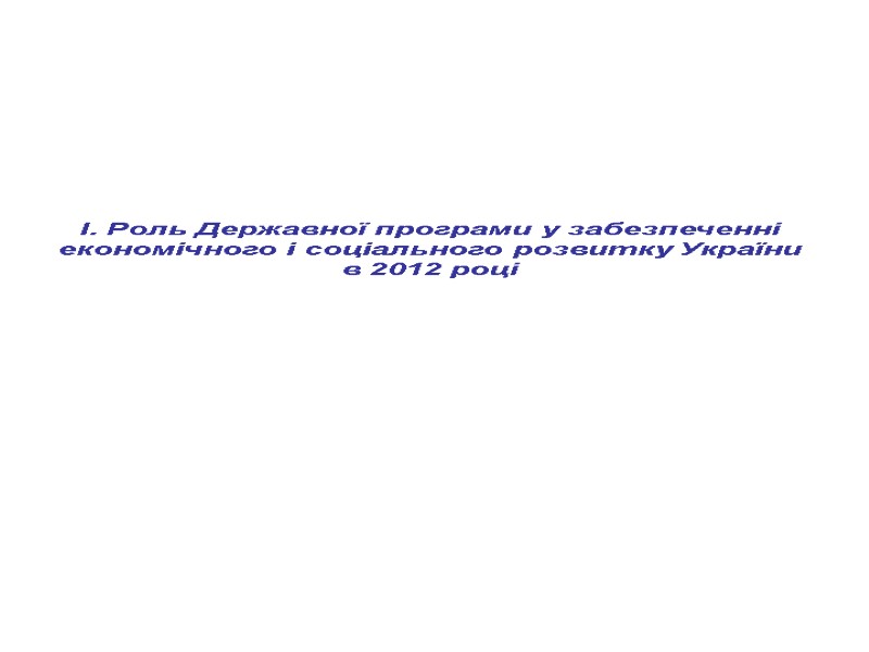 І. Роль Державної програми у забезпеченні економічного і соціального розвитку України в 2012 році